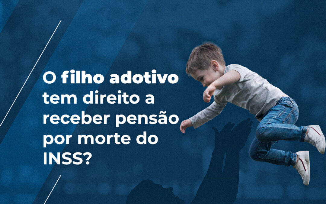 O filho adotivo tem direito a receber pensão por morte do INSS?