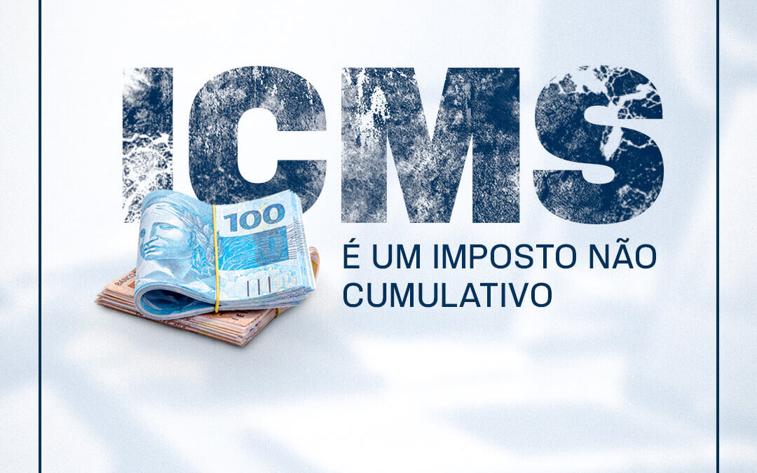 O ICMS É UM IMPOSTO NÃO CUMULATIVO O ICMS